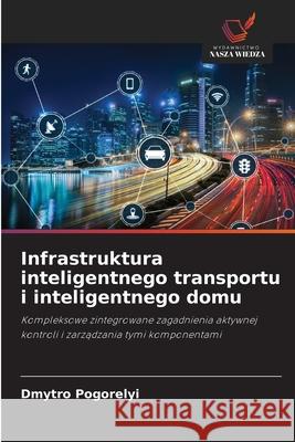 Infrastruktura inteligentnego transportu i inteligentnego domu Pogorelyi, Dmytro 9786208741914 Wydawnictwo Nasza Wiedza - książka