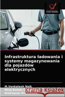 Infrastruktura ladowania i systemy magazynowania dla pojazdów elektrycznych M Venkatesh Naik, Niraj Kumar Chaudhary, Srinivasan Pradabane 9786203616170 Wydawnictwo Nasza Wiedza - książka