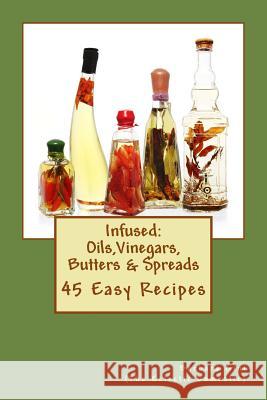Infused: Flavored Oils, Vinegars, Butters & Spreads: 45 Easy Recipes Barbara Gini 9781517411213 Createspace Independent Publishing Platform - książka