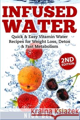 Infused Water: Quick & Easy Vitamin Water Recipes for Weight Loss, Detox & Fast Metabolism Nick Bell 9781990625183 ND Publishing - książka