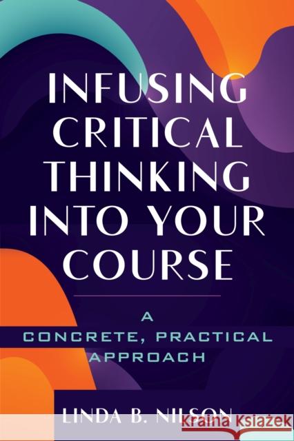 Infusing Critical Thinking Into Your Course: A Concrete, Practical Approach Linda Burzotta Nilson 9781642671681 Stylus Publishing (VA) - książka