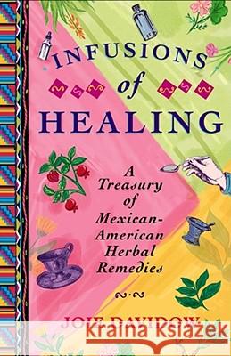 Infusions of Healing: A Treasury of Mexican-American Herbal Remedies Davidow, Joie 9780684854168 Fireside Books - książka