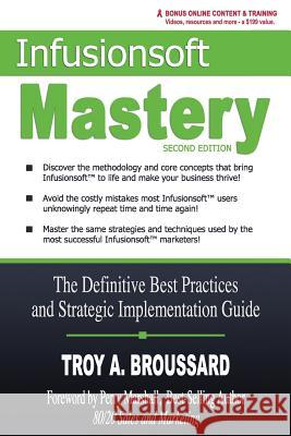 Infusionsoft Mastery: The Definitive Best Practices and Strategic Implementation Guide Troy A. Broussard Ryan Levesque 9781539910862 Createspace Independent Publishing Platform - książka