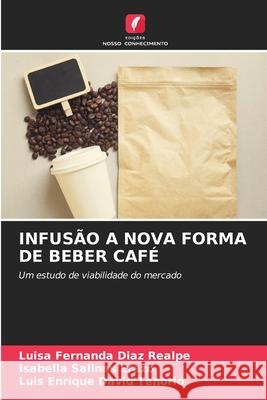 INFUSÃO A NOVA FORMA DE BEBER CAFÉ Diaz Realpe, Luisa Fernanda, Salinas Erazo, Isabella, David Tenorio, Luis Enrique 9786202323734 Edições Nosso Conhecimento - książka