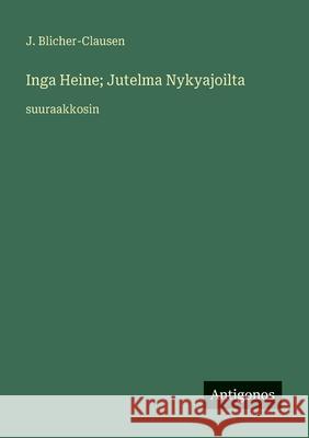 Inga Heine; Jutelma Nykyajoilta: suuraakkosin J. Blicher-Clausen 9783388083186 Antigonos Verlag - książka