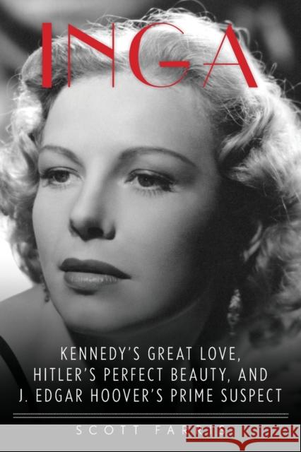 Inga: Kennedy's Great Love, Hitler's Perfect Beauty, and J. Edgar Hoover's Prime Suspect Scott Farris 9781493045365 Lyons Press - książka