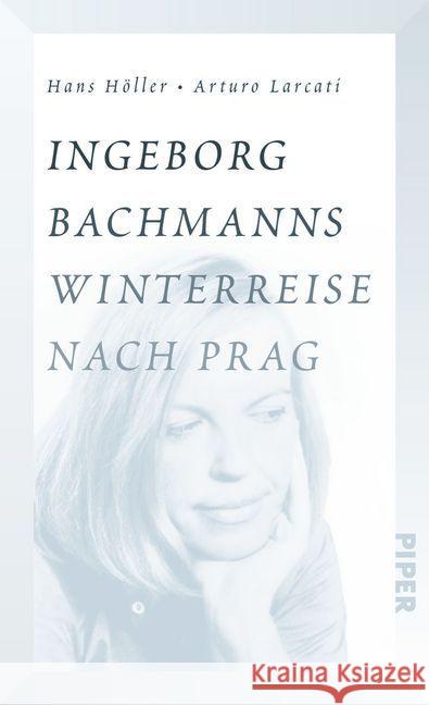 Ingeborg Bachmanns Winterreise nach Prag : Die Geschichte von 'Böhmen liegt am Meer' Höller, Hans; Larcati, Arturo 9783492058094 Piper - książka