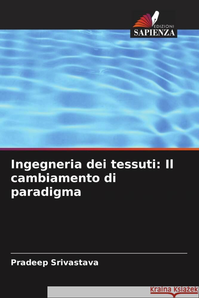 Ingegneria dei tessuti: Il cambiamento di paradigma Pradeep Srivastava 9786207369690 Edizioni Sapienza - książka