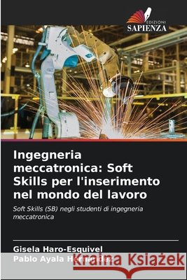 Ingegneria meccatronica: Soft Skills per l'inserimento nel mondo del lavoro Haro-Esquivel, Gisela, Hernández, Pablo Ayala 9786202471121 Edizioni Sapienza - książka