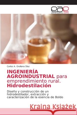 INGENIERÍA AGROINDUSTRIAL para emprendimiento rural. Hidrodestilación Orellana Díaz, Carlos A. 9786203586763 Editorial Academica Espanola - książka