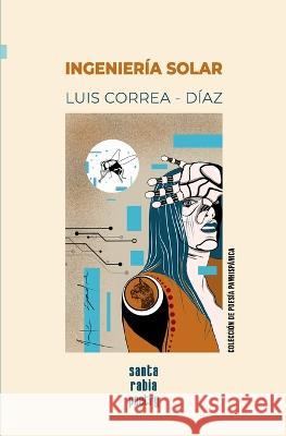 Ingeniería solar Luis Correa-Díaz, Noek Izardui, Alejandro Concha M 9786124881749 Santa Rabia Poetry - książka