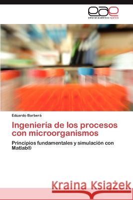 Ingenieria de Los Procesos Con Microorganismos Eduardo Barber 9783848459315 Editorial Acad Mica Espa Ola - książka