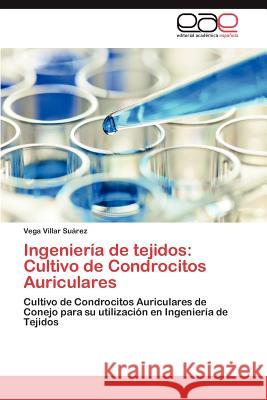 Ingenieria de Tejidos: Cultivo de Condrocitos Auriculares Villar Su Rez, Vega 9783847361022 Editorial Acad Mica Espa Ola - książka