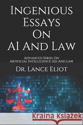 Ingenious Essays On AI And Law: Advanced Series On Artificial Intelligence (AI) And Law Lance Eliot 9781736303122 Lbe Press Publishing - książka