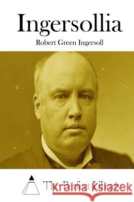 Ingersollia Robert Green Ingersoll The Perfect Library 9781511848022 Createspace - książka