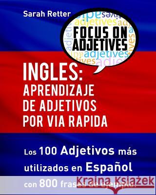 Ingles: Aprendizaje de Adjetivos por Via Rapida: Los 100 adjetivos más usados en inglés con 800 frases de ejemplo Retter, Sarah 9781537240190 Createspace Independent Publishing Platform - książka