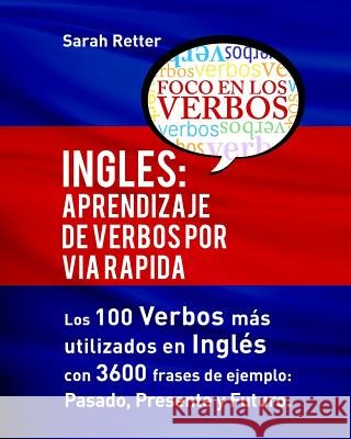 Ingles: Aprendizaje de Verbos por Via Rapida: Los 100 verbos más usados en español con 3600 frases de ejemplo: Pasado. Present Retter, Sarah 9781530301508 Createspace Independent Publishing Platform - książka