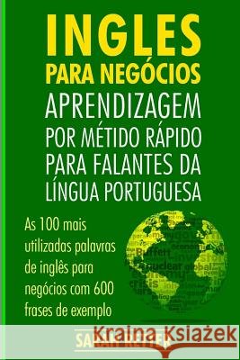 Ingles Para Negocios: Aprendizagem por Metido Rapido para Falantes Da Lingua Po: As 100 mais utilizadas palavras de inglês para negócios com Retter, Sarah 9781986202442 Createspace Independent Publishing Platform - książka
