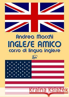 Inglese amico - Corso di lingua inglese Andrea Macchi 9780244353018 Lulu.com - książka