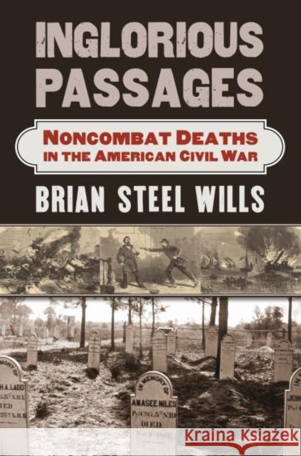 Inglorious Passages: Noncombat Deaths in the American Civil War Brian Steel Wills 9780700625086 University Press of Kansas - książka