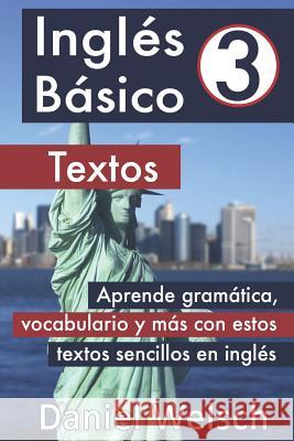Inglés Básico 3: Textos: Aprende gramática, vocabulario y más con estos textos sencillos en inglés Welsch, Daniel 9781728645636 Independently Published - książka