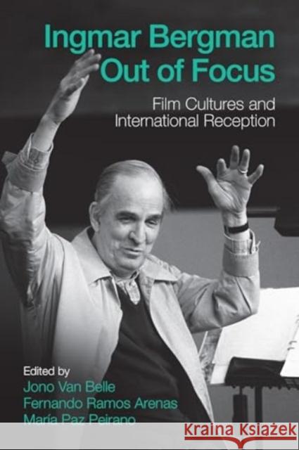 Ingmar Bergman Out of Focus: Film Cultures and International Reception Jono Van Belle Fernando Ramos Arenas Mar?a Paz Peirano 9781805398790 Berghahn Books - książka