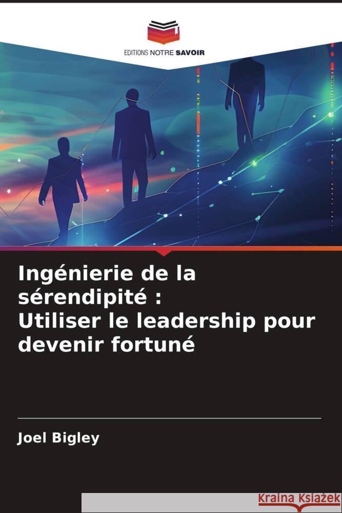 Ingénierie de la sérendipité : Utiliser le leadership pour devenir fortuné Bigley, Joel 9786208067441 Editions Notre Savoir - książka