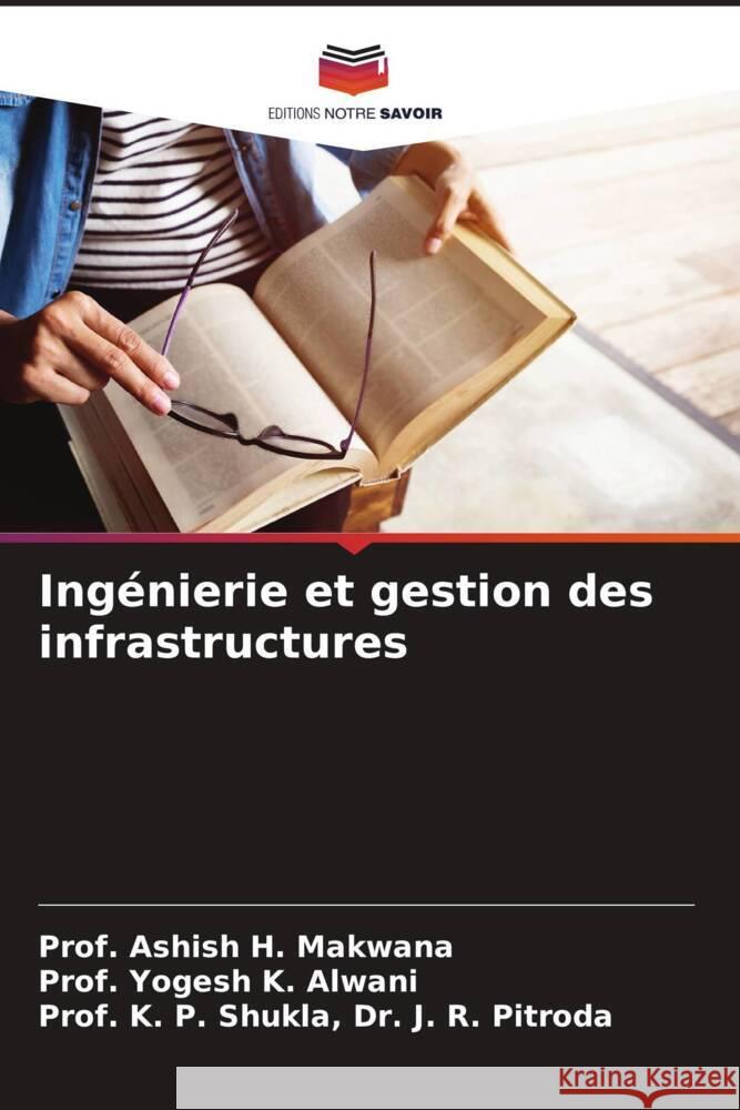 Ing?nierie et gestion des infrastructures Prof Ashish H. Makwana Prof Yogesh K. Alwani Prof K. P. Shukla J 9786206638513 Editions Notre Savoir - książka