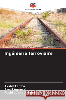 Ingénierie ferroviaire Lamba, Akshit, Agrawal, Swati, C. and Ashutosh P., Ruchi 9783639656275 Editions Notre Savoir - książka