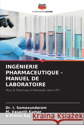 Ing?nierie Pharmaceutique - Manuel de Laboratoire I. Somasundaram M. Vasanth Kumar N. Prithvi Raj 9786207850761 Editions Notre Savoir - książka