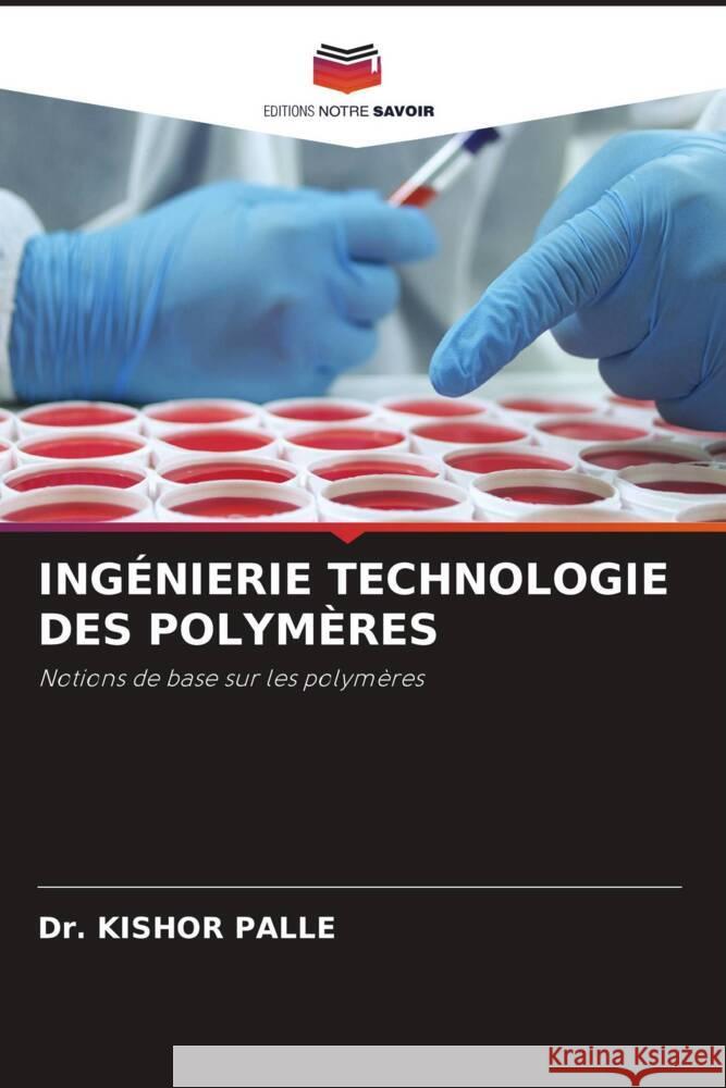 INGÉNIERIE TECHNOLOGIE DES POLYMÈRES PALLE, Dr. KISHOR 9786205069790 Editions Notre Savoir - książka