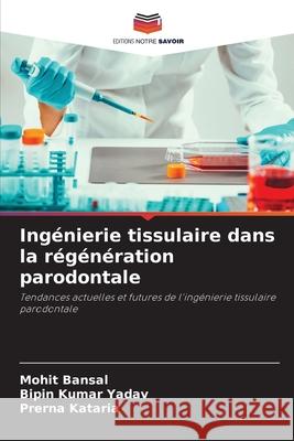 Ingénierie tissulaire dans la régénération parodontale Bansal, Mohit, Yadav, Bipin kumar, Kataria, Prerna 9786209267857 Editions Notre Savoir - książka