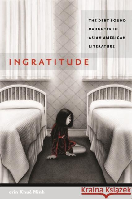 Ingratitude: The Debt-Bound Daughter in Asian American Literature Ninh, Erin Khuê 9780814758441 New York University Press - książka