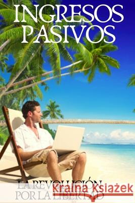 Ingresos Pasivos: La revolución para la libertad Libres, Mentes 9781677483600 Independently Published - książka
