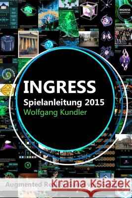 Ingress Spielanleitung 2015: Augmented Reality Game von Google Kundler, Wolfgang 9781505831283 Createspace - książka