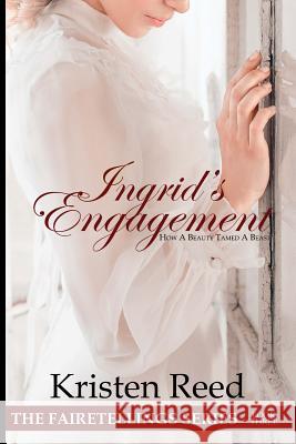 Ingrid's Engagement: How A Beauty Tamed A Beast Reed, Kristen 9781542385183 Createspace Independent Publishing Platform - książka