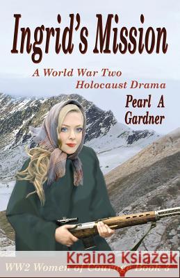 Ingrid's Mission: A WW2 Holocaust Drama Gardner, Pearl a. 9781979332903 Createspace Independent Publishing Platform - książka