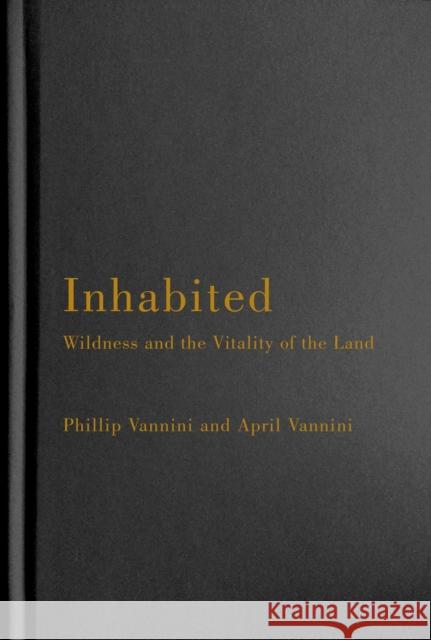 Inhabited: Wildness and the Vitality of the Land Phillip Vannini, April Vannini 9780228008958 McGill-Queen's University Press - książka