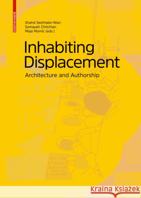 Inhabiting Displacement: Architecture and Authorship Shahd Seethaler-Wari Somayeh Chitchian Maja Momic 9783035623703 Birkhauser - książka