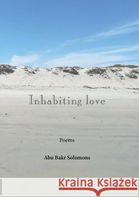 Inhabiting Love Abu Bakr Solomons 9781990922497 Botsotso Publishing - książka