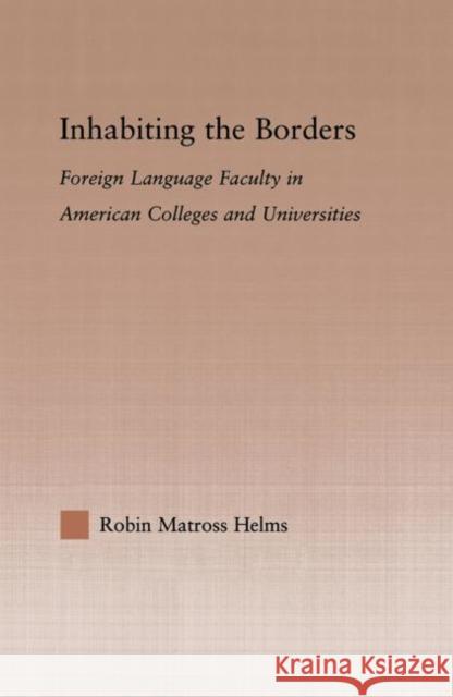 Inhabiting the Borders: Foreign Language Faculty in American Colleges and Universities Helms, Robin Matross 9780415648554 Routledge - książka