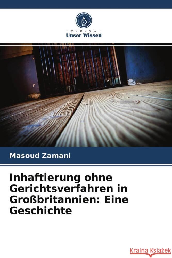 Inhaftierung ohne Gerichtsverfahren in Großbritannien: Eine Geschichte Zamani, Masoud 9786203837759 Verlag Unser Wissen - książka