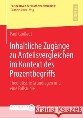 Inhaltliche Zugänge Zu Anteilsvergleichen Im Kontext Des Prozentbegriffs: Theoretische Grundlagen Und Eine Fallstudie Gudladt, Paul 9783658324469 Springer Spektrum - książka