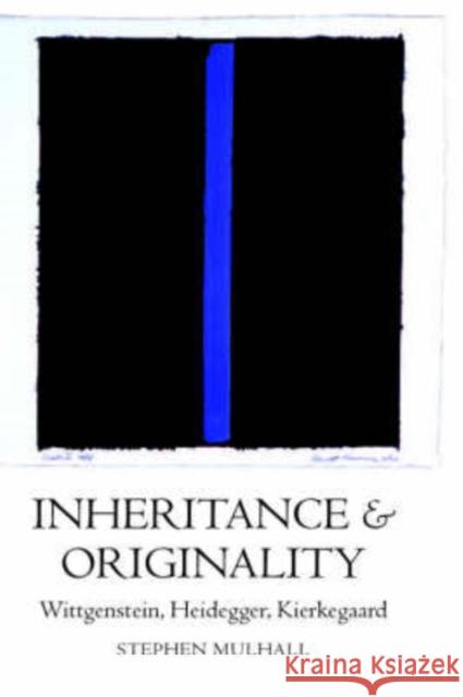 Inheritance and Originality: Wittgenstein, Heidegger, Kierkegaard Mulhall, Stephen 9780199243907 Oxford University Press - książka