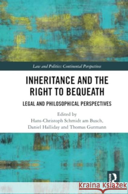 Inheritance and the Right to Bequeath: Legal and Philosophical Perspectives Hans-Christoph Schmid Daniel Halliday Thomas Gutmann 9781032331577 Routledge - książka