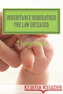 Inheritance Bequeathed. The Law Deceased. Denton, T. Everett 9781541016422 Createspace Independent Publishing Platform - książka