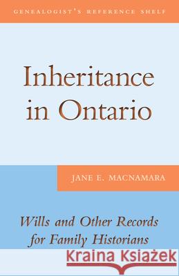 Inheritance in Ontario: Wills and Other Records for Family Historians Jane E. MacNamara 9781459705807 Dundurn Group - książka