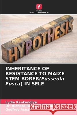 INHERITANCE OF RESISTANCE TO MAIZE STEM BORER(Fusseola Fusca) IN SELE Lydie Kankundiye, Dr Richard Edema, Godfrey Asea 9786204128955 International Book Market Service Ltd - książka