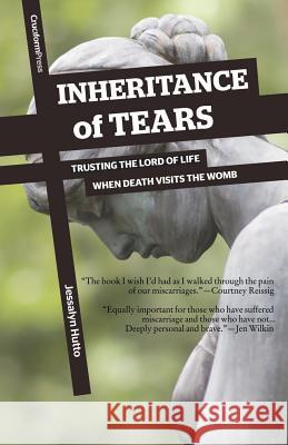 Inheritance of Tears: Trusting the Lord of Life When Death Visits the Womb Jessalyn Hutto 9781941114018 Cruciform Press - książka