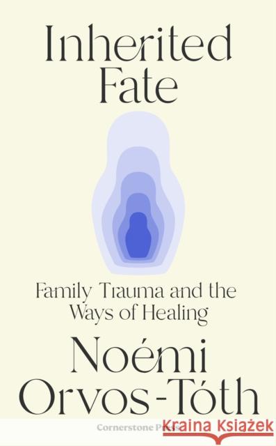 Inherited Fate: Family trauma and the ways of healing Noemi Orvos-Toth 9781529941319 Cornerstone - książka